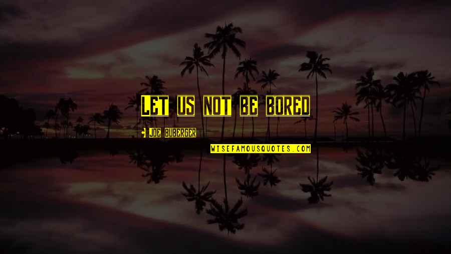 The Smoking Peanut Quotes By Joe Buberger: Let us not be bored