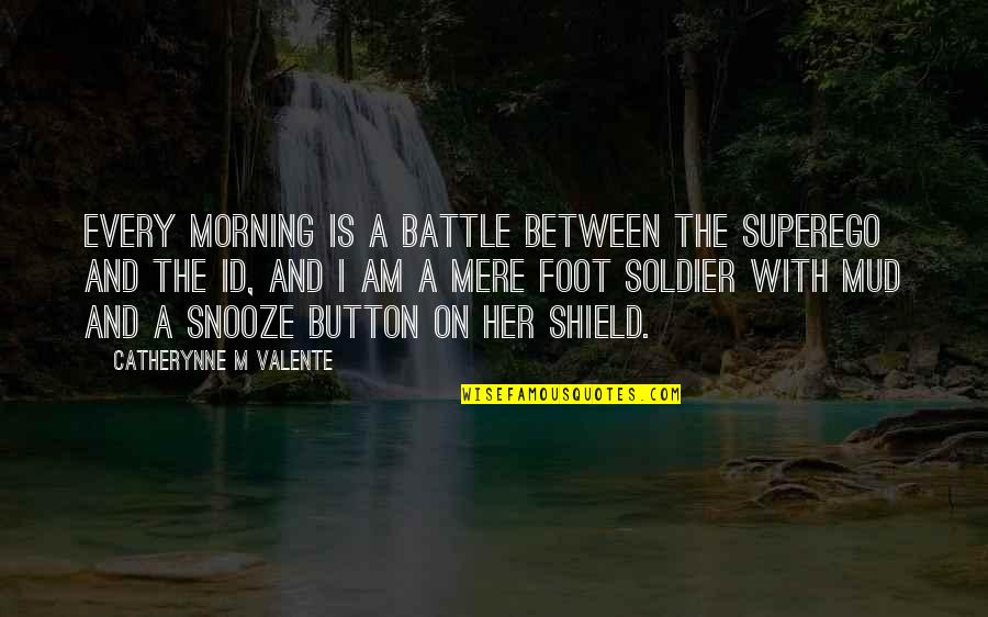 The Snooze Button Quotes By Catherynne M Valente: Every morning is a battle between the superego