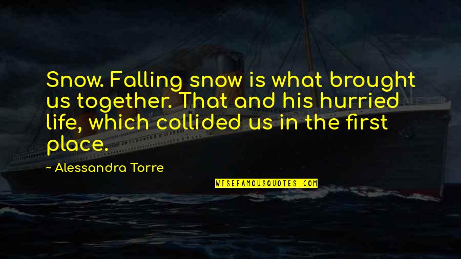 The Snow And Life Quotes By Alessandra Torre: Snow. Falling snow is what brought us together.