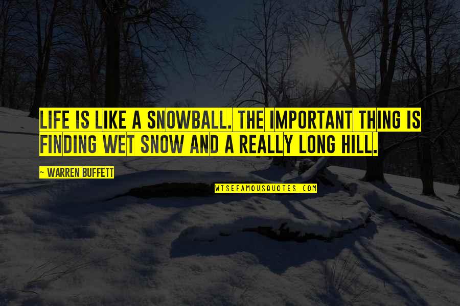 The Snow And Life Quotes By Warren Buffett: Life is like a snowball. The important thing