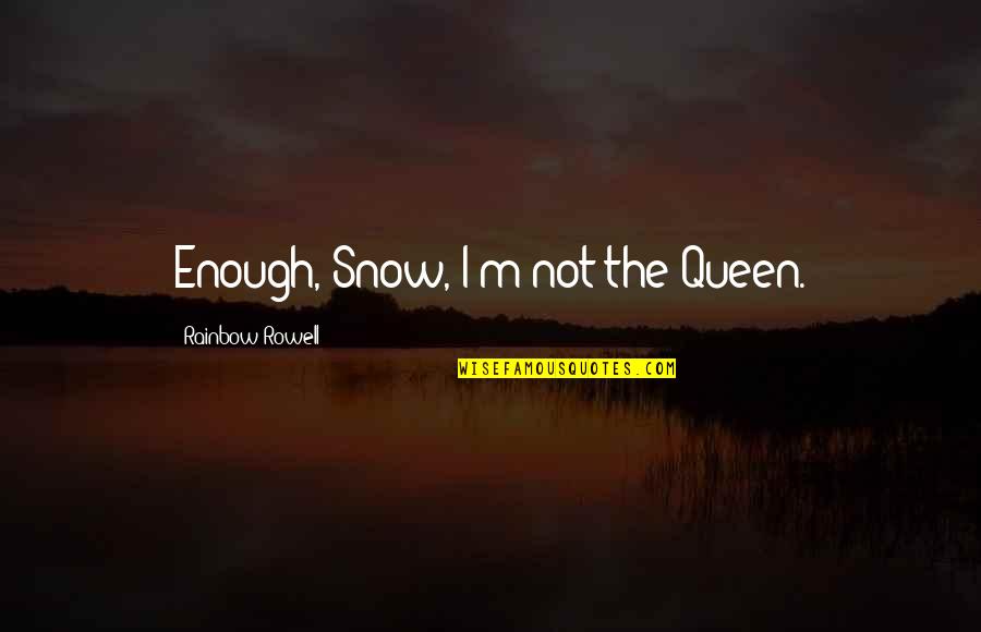 The Snow Queen Quotes By Rainbow Rowell: Enough, Snow, I'm not the Queen. The Snow Queen Quotes By Rainbow Rowell: Enough, Snow, I'm not the Queen.