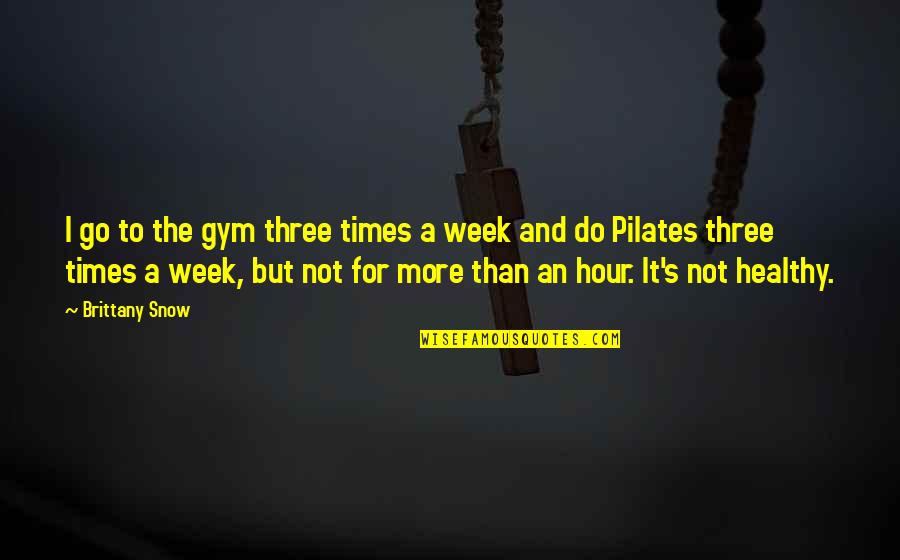 The Snow Quotes By Brittany Snow: I go to the gym three times a