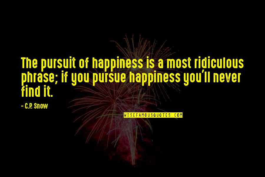 The Snow Quotes By C.P. Snow: The pursuit of happiness is a most ridiculous