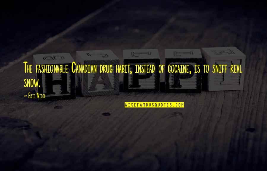 The Snow Quotes By Eric Nicol: The fashionable Canadian drug habit, instead of cocaine,