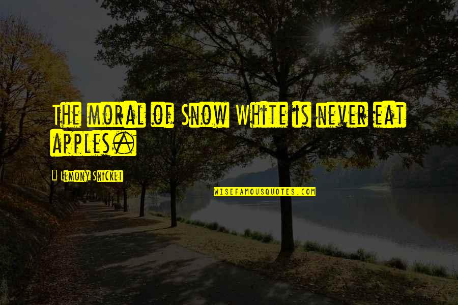 The Snow Quotes By Lemony Snicket: The moral of Snow White is never eat