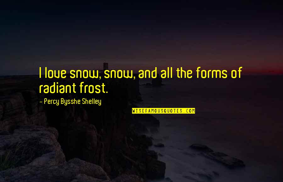 The Snow Quotes By Percy Bysshe Shelley: I love snow, snow, and all the forms