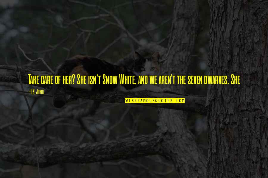 The Snow Quotes By T.S. Joyce: Take care of her? She isn't Snow White,
