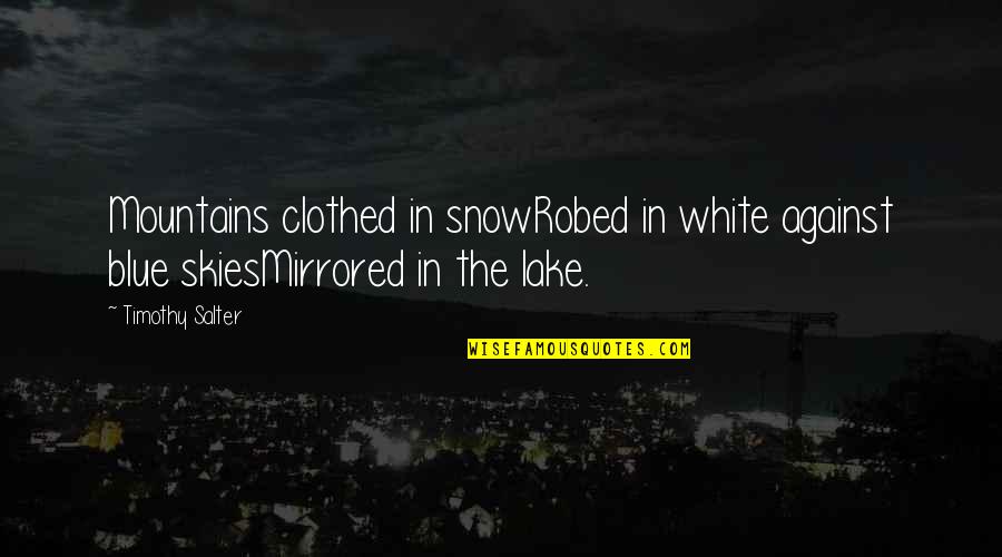 The Snow Quotes By Timothy Salter: Mountains clothed in snowRobed in white against blue