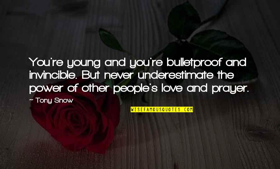 The Snow Quotes By Tony Snow: You're young and you're bulletproof and invincible. But