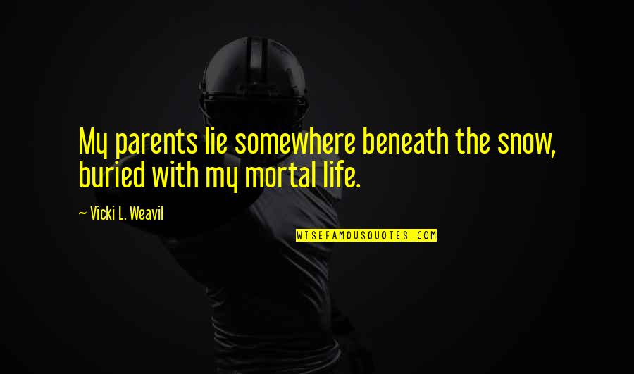 The Snow Quotes By Vicki L. Weavil: My parents lie somewhere beneath the snow, buried