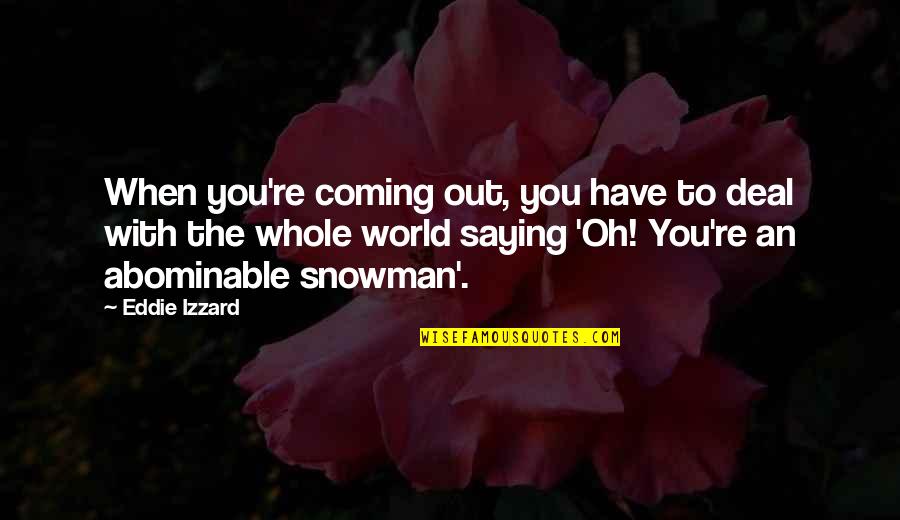 The Snowman Quotes By Eddie Izzard: When you're coming out, you have to deal The Snowman Quotes By Eddie Izzard: When you're coming out, you have to deal
