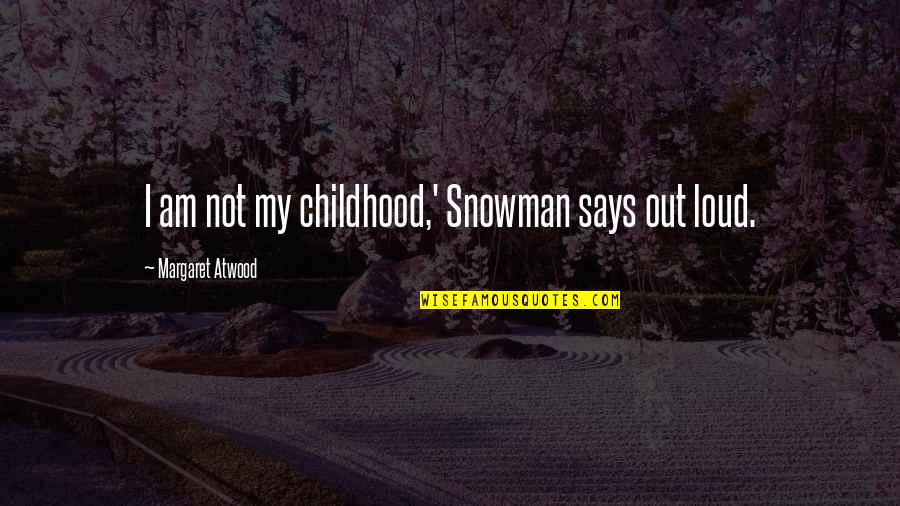 The Snowman Quotes By Margaret Atwood: I am not my childhood,' Snowman says out The Snowman Quotes By Margaret Atwood: I am not my childhood,' Snowman says out