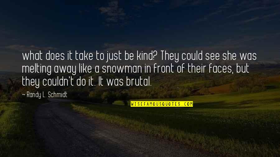 The Snowman Quotes By Randy L. Schmidt: what does it take to just be kind? The Snowman Quotes By Randy L. Schmidt: what does it take to just be kind?