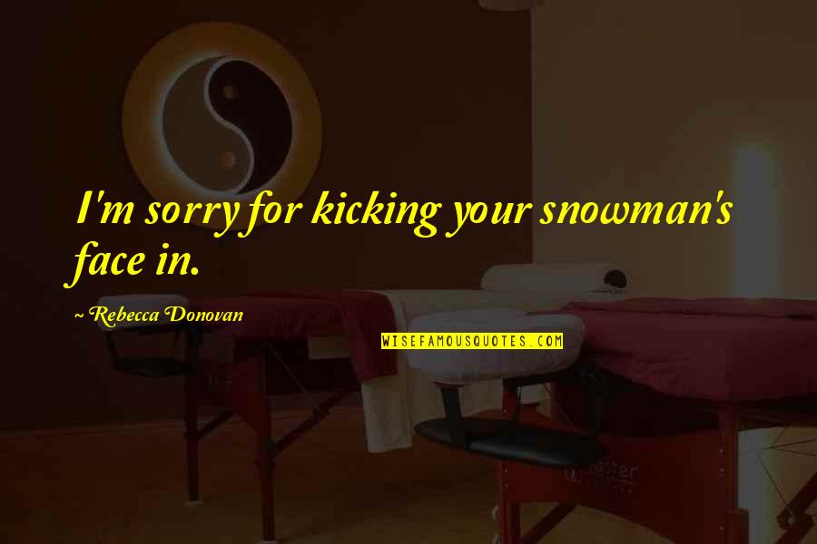 The Snowman Quotes By Rebecca Donovan: I'm sorry for kicking your snowman's face in.