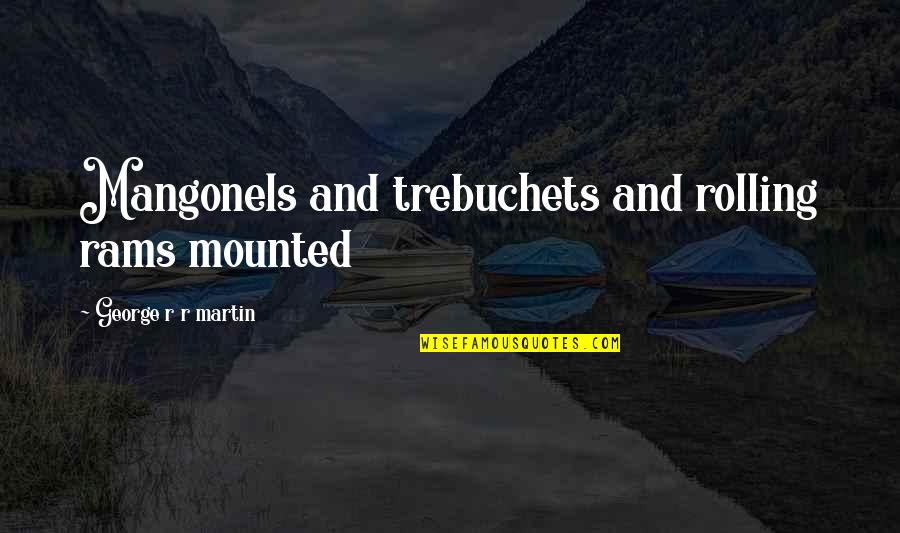 The Social Network Sean Parker Quotes By George R R Martin: Mangonels and trebuchets and rolling rams mounted The Social Network Sean Parker Quotes By George R R Martin: Mangonels and trebuchets and rolling rams mounted