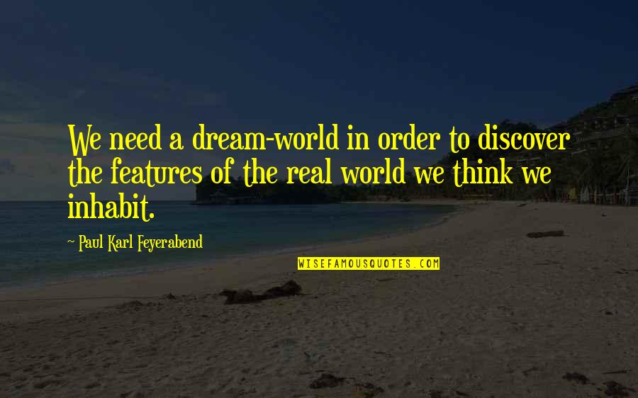 The Society In Fahrenheit 451 Quotes By Paul Karl Feyerabend: We need a dream-world in order to discover The Society In Fahrenheit 451 Quotes By Paul Karl Feyerabend: We need a dream-world in order to discover