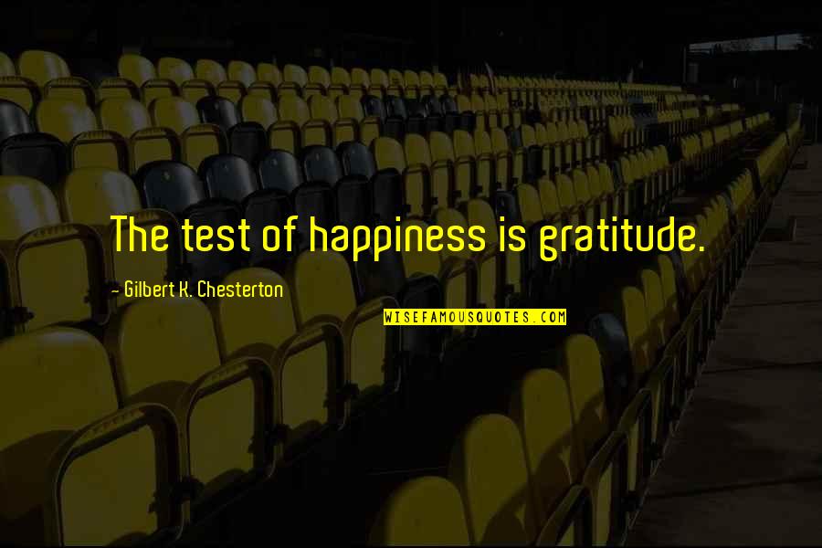 The Society To Cassia Quotes By Gilbert K. Chesterton: The test of happiness is gratitude. The Society To Cassia Quotes By Gilbert K. Chesterton: The test of happiness is gratitude.