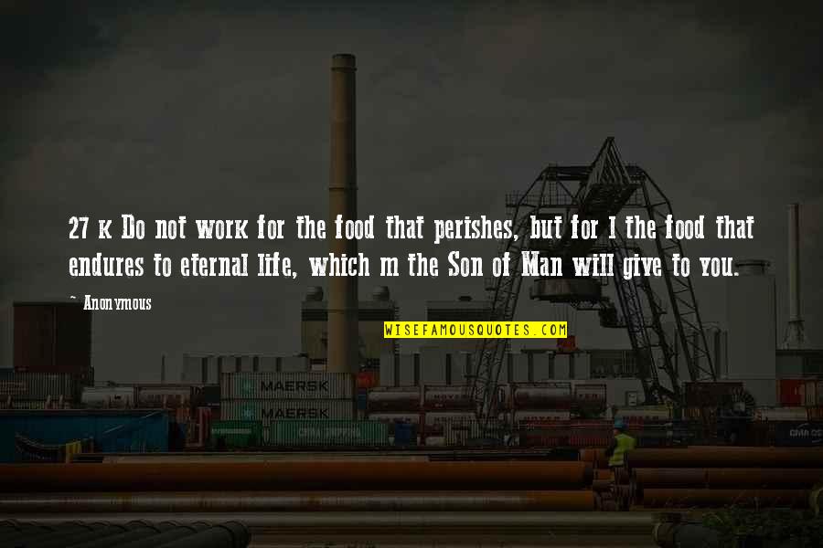 The Son Of Man Quotes By Anonymous: 27 k Do not work for the food