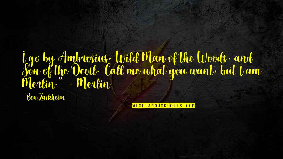 The Son Of Man Quotes By Ben Zackheim: I go by Ambrosius, Wild Man of the