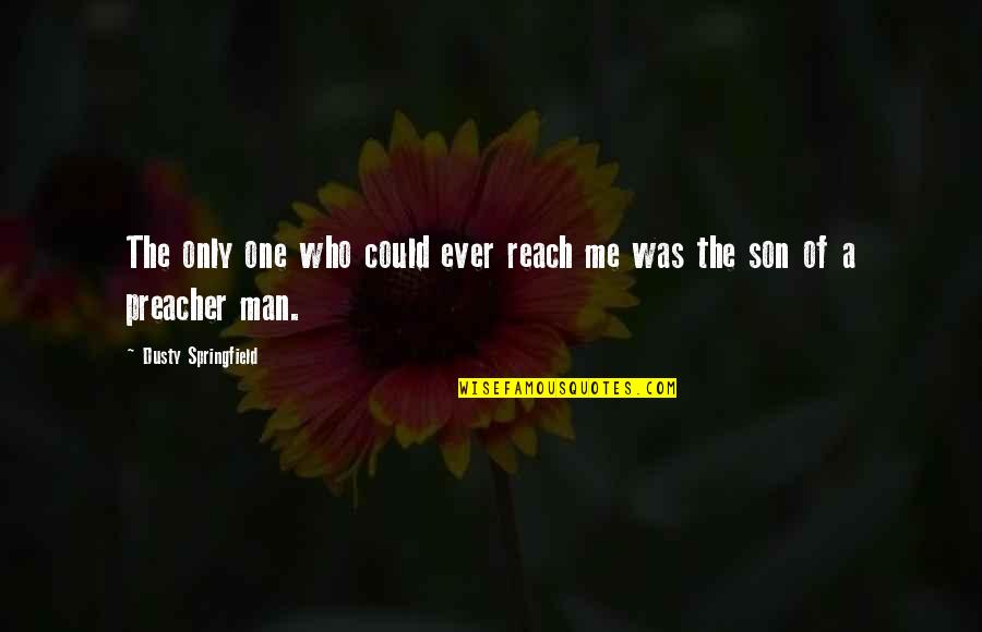 The Son Of Man Quotes By Dusty Springfield: The only one who could ever reach me