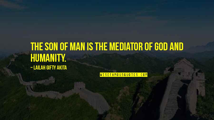 The Son Of Man Quotes By Lailah Gifty Akita: The Son of Man is the Mediator of