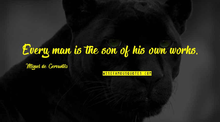 The Son Of Man Quotes By Miguel De Cervantes: Every man is the son of his own