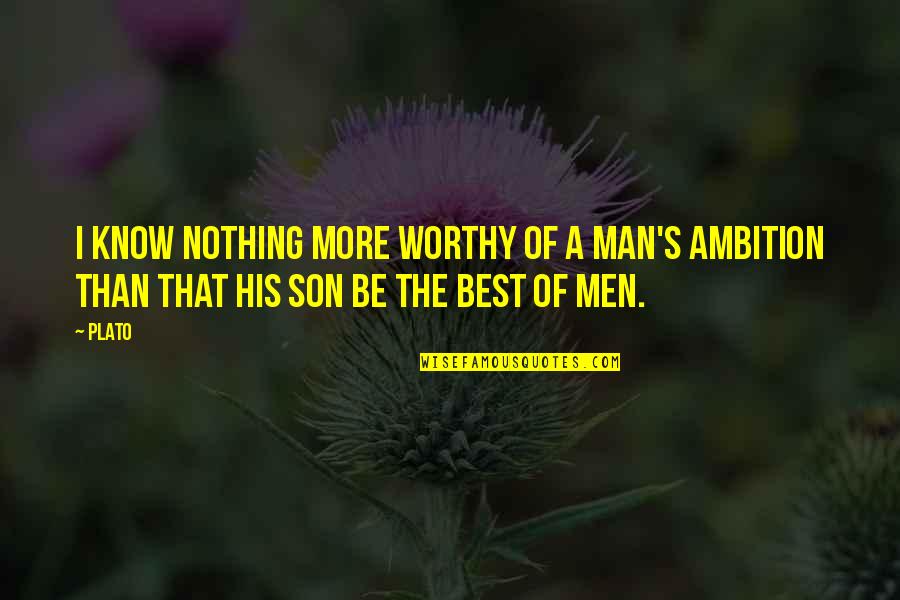 The Son Of Man Quotes By Plato: I know nothing more worthy of a man's