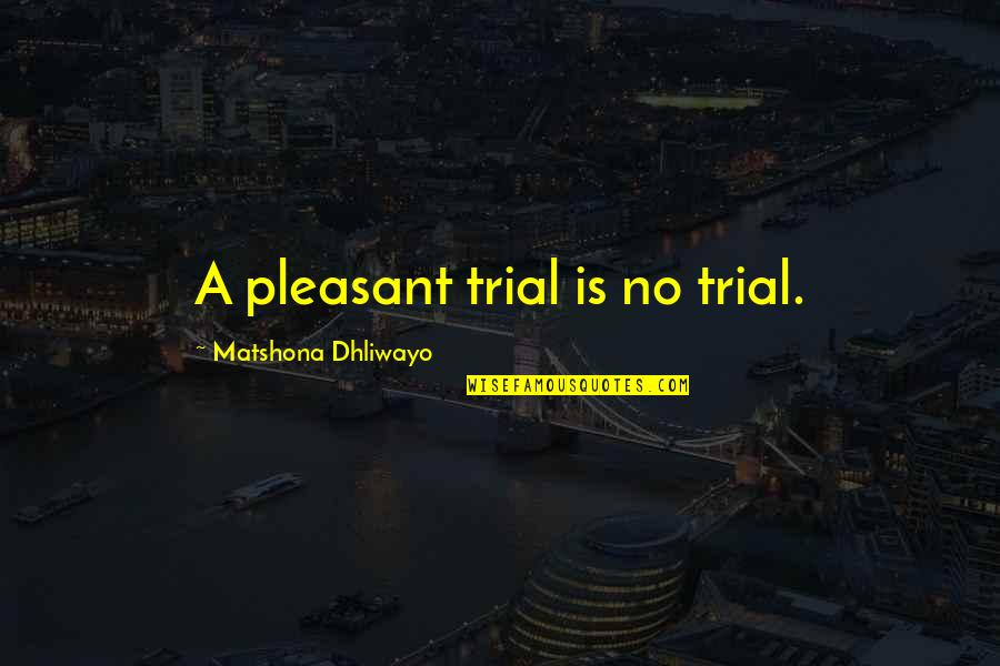 The Son's Veto Key Quotes By Matshona Dhliwayo: A pleasant trial is no trial.