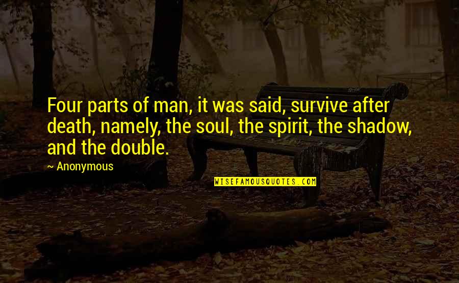 The Soul After Death Quotes By Anonymous: Four parts of man, it was said, survive