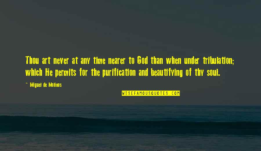 The Soul And Art Quotes By Miguel De Molinos: Thou art never at any time nearer to The Soul And Art Quotes By Miguel De Molinos: Thou art never at any time nearer to
