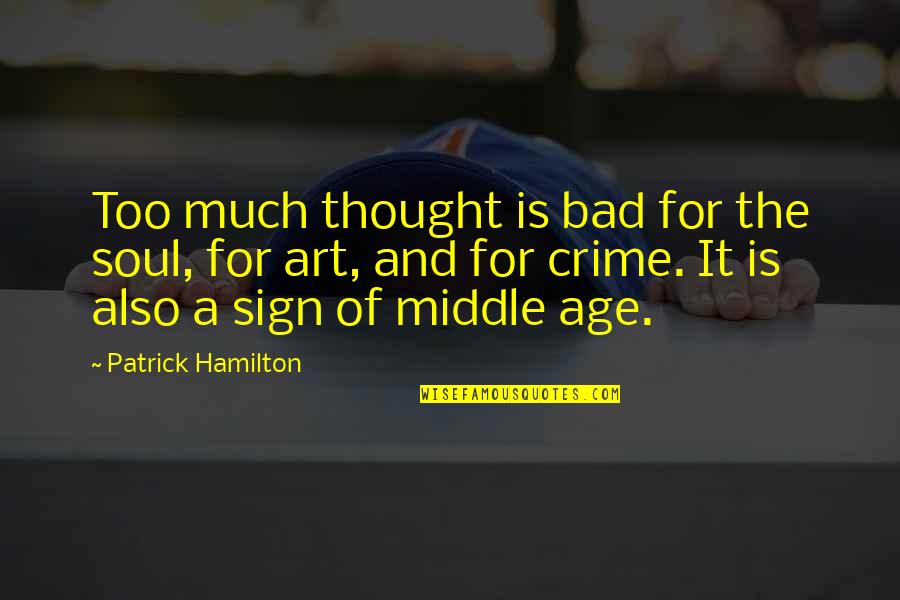 The Soul And Art Quotes By Patrick Hamilton: Too much thought is bad for the soul, The Soul And Art Quotes By Patrick Hamilton: Too much thought is bad for the soul,