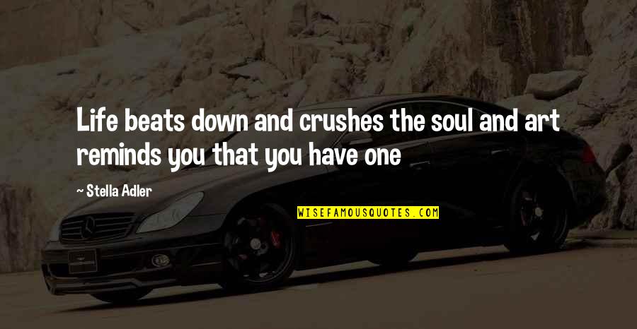 The Soul And Art Quotes By Stella Adler: Life beats down and crushes the soul and