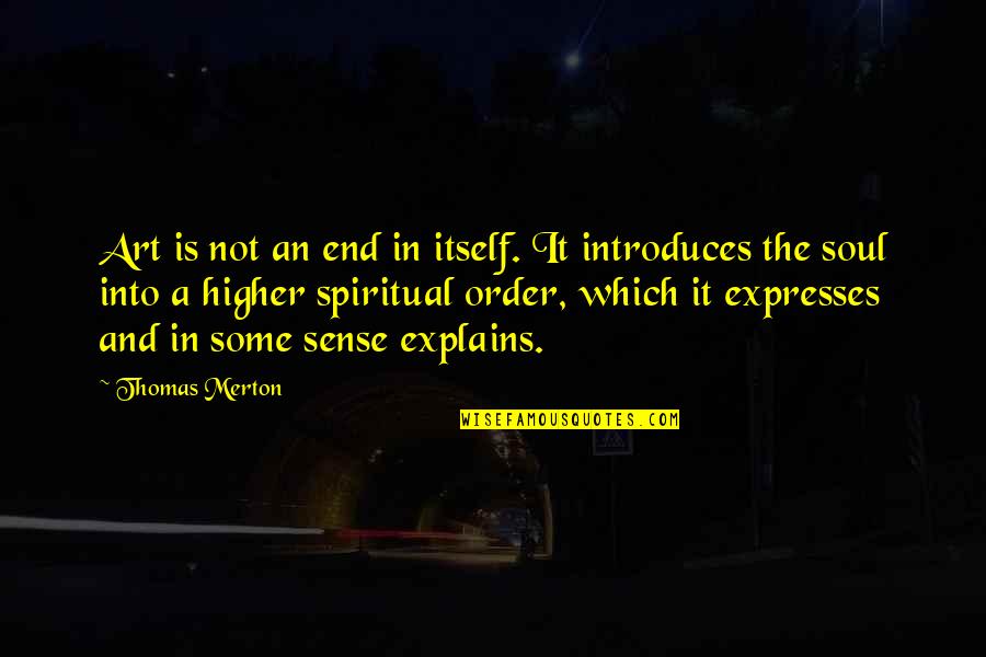 The Soul And Art Quotes By Thomas Merton: Art is not an end in itself. It The Soul And Art Quotes By Thomas Merton: Art is not an end in itself. It