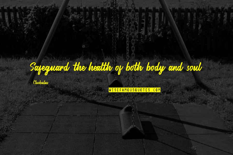 The Soul And Body Quotes By Cleobulus: Safeguard the health of both body and soul.