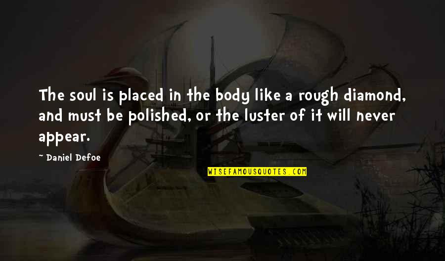 The Soul And Body Quotes By Daniel Defoe: The soul is placed in the body like