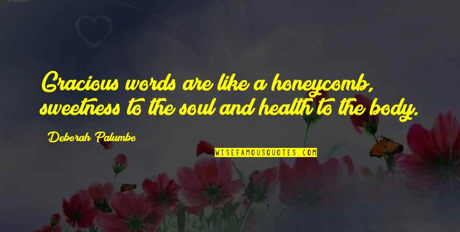 The Soul And Body Quotes By Deborah Palumbo: Gracious words are like a honeycomb, sweetness to