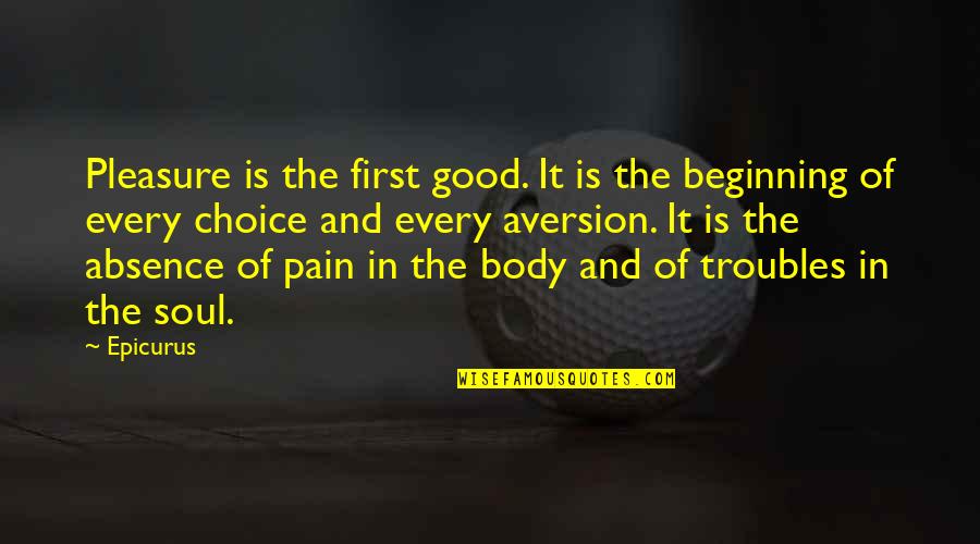 The Soul And Body Quotes By Epicurus: Pleasure is the first good. It is the