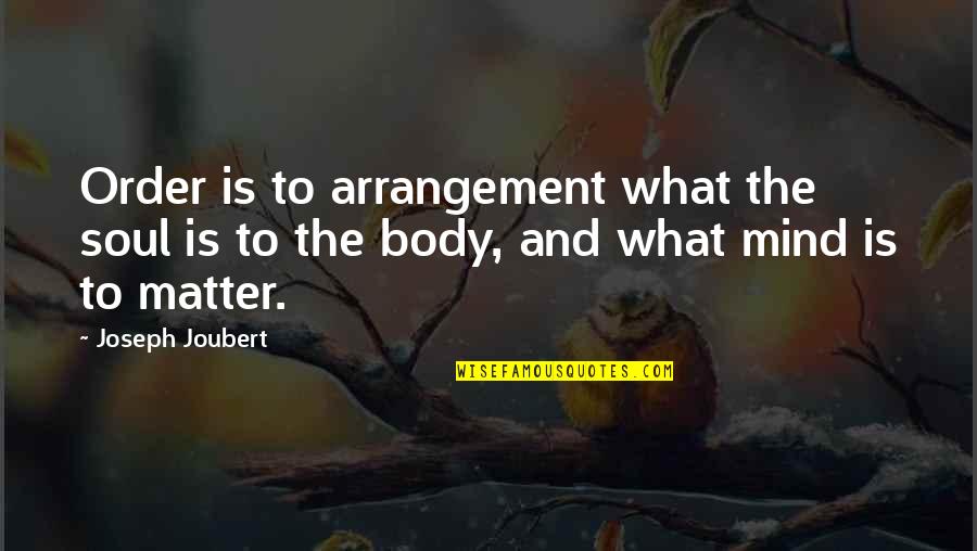 The Soul And Body Quotes By Joseph Joubert: Order is to arrangement what the soul is