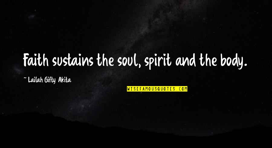 The Soul And Body Quotes By Lailah Gifty Akita: Faith sustains the soul, spirit and the body.