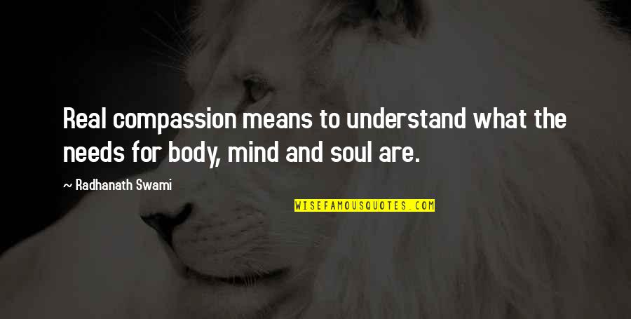 The Soul And Body Quotes By Radhanath Swami: Real compassion means to understand what the needs