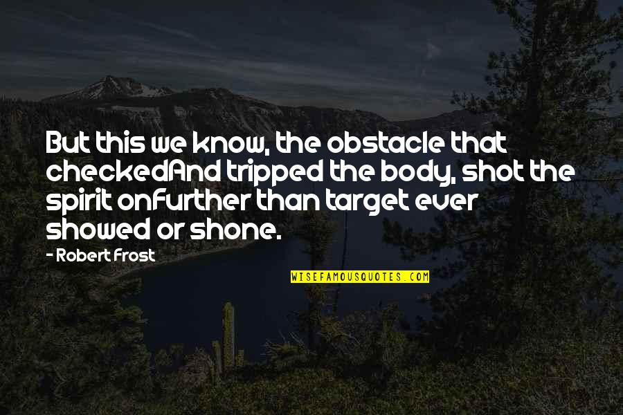 The Soul And Body Quotes By Robert Frost: But this we know, the obstacle that checkedAnd