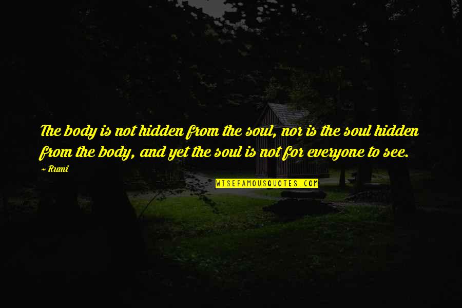 The Soul And Body Quotes By Rumi: The body is not hidden from the soul,