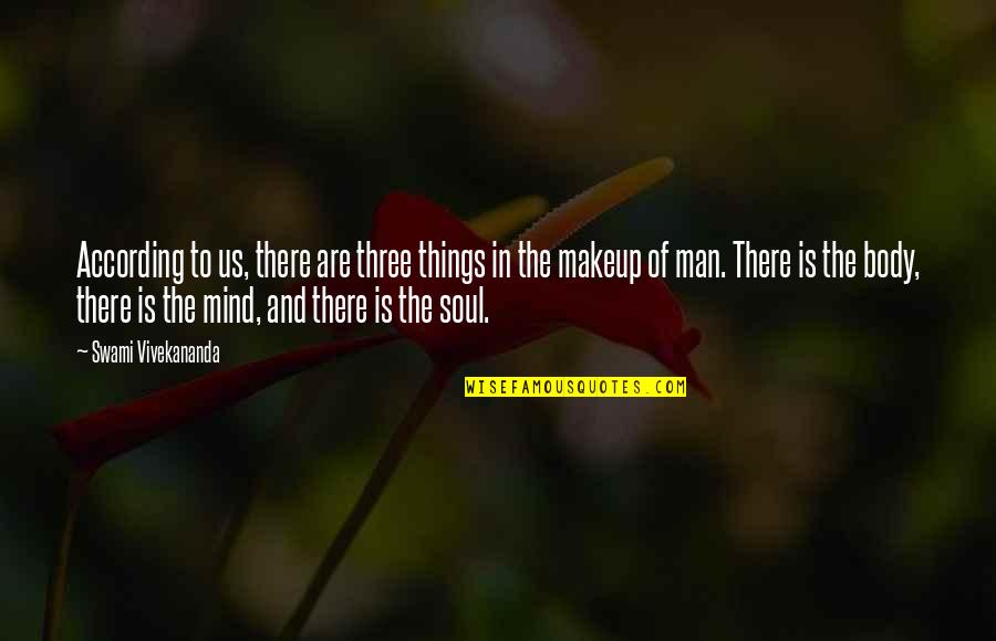 The Soul And Body Quotes By Swami Vivekananda: According to us, there are three things in