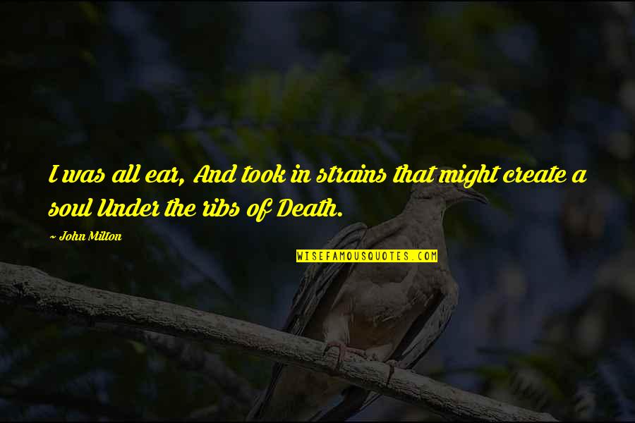 The Soul And Death Quotes By John Milton: I was all ear, And took in strains