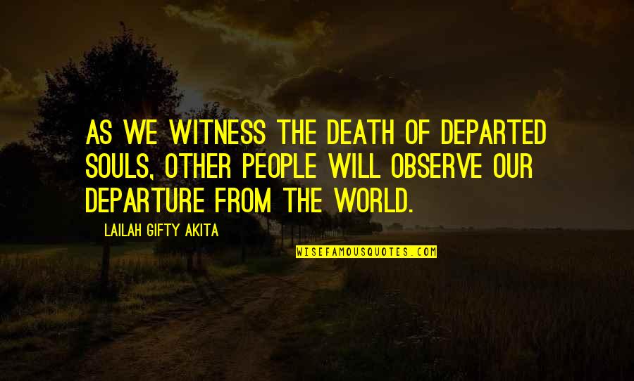 The Soul And Death Quotes By Lailah Gifty Akita: As we witness the death of departed souls,