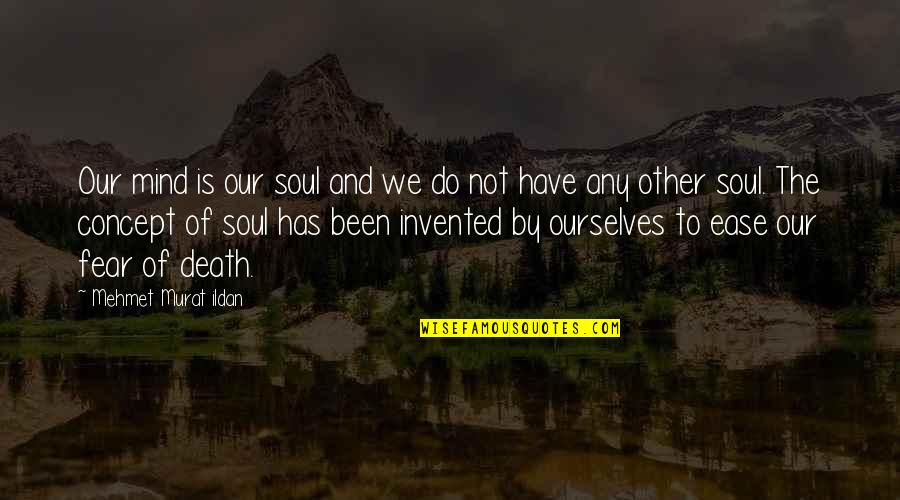 The Soul And Death Quotes By Mehmet Murat Ildan: Our mind is our soul and we do