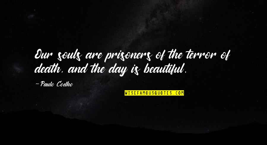 The Soul And Death Quotes By Paulo Coelho: Our souls are prisoners of the terror of