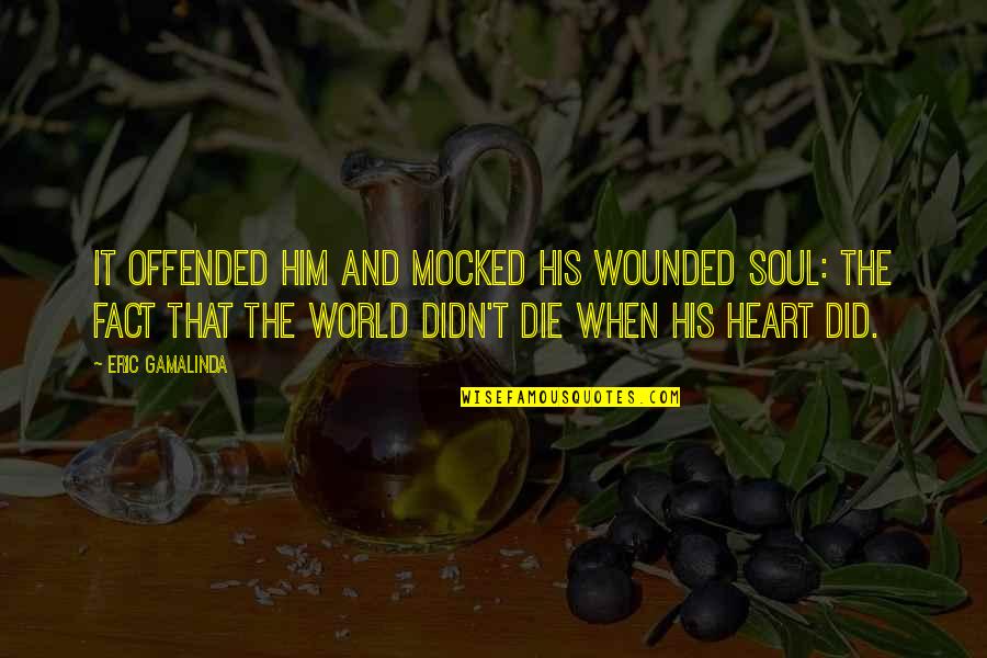 The Soul And Heart Quotes By Eric Gamalinda: It offended him and mocked his wounded soul: