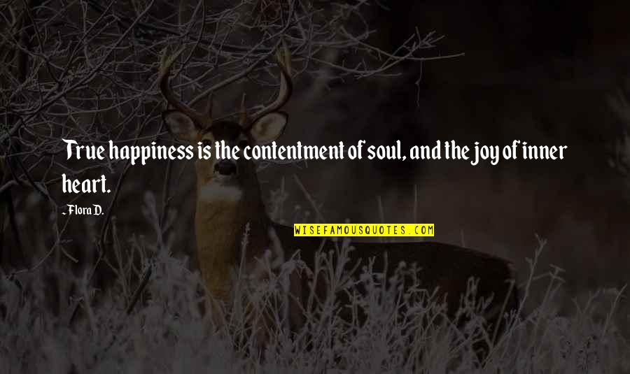 The Soul And Heart Quotes By Flora D.: True happiness is the contentment of soul, and