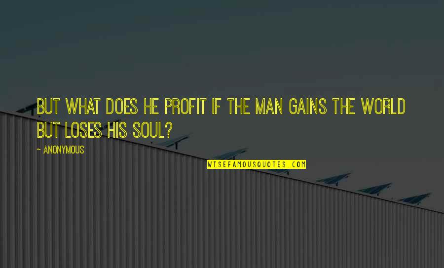 The Soul Bible Quotes By Anonymous: But what does he profit if the man